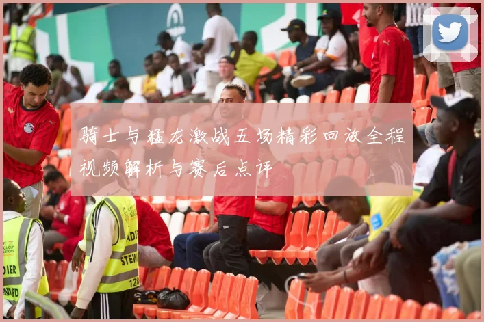 骑士与猛龙激战五场精彩回放全程视频解析与赛后点评
