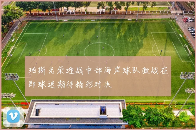 珀斯光荣迎战中部海岸球队激战在即球迷期待精彩对决