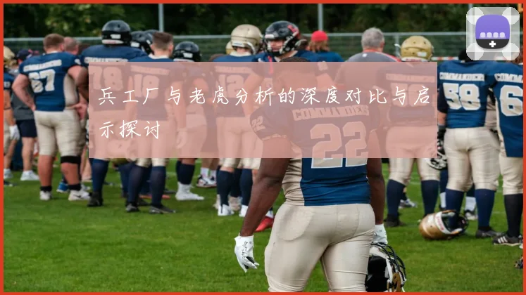 兵工厂与老虎分析的深度对比与启示探讨