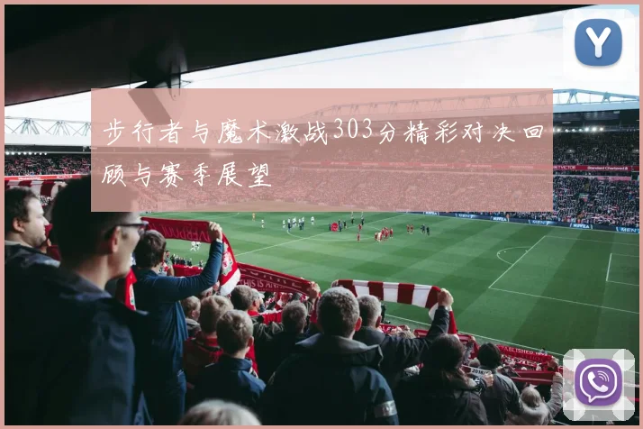 步行者与魔术激战303分精彩对决回顾与赛季展望