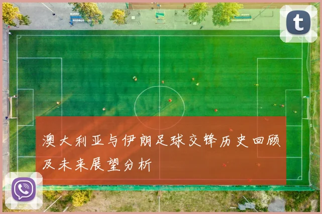 澳大利亚与伊朗足球交锋历史回顾及未来展望分析