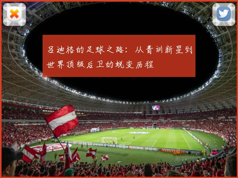 吕迪格的足球之路：从青训新星到世界顶级后卫的蜕变历程